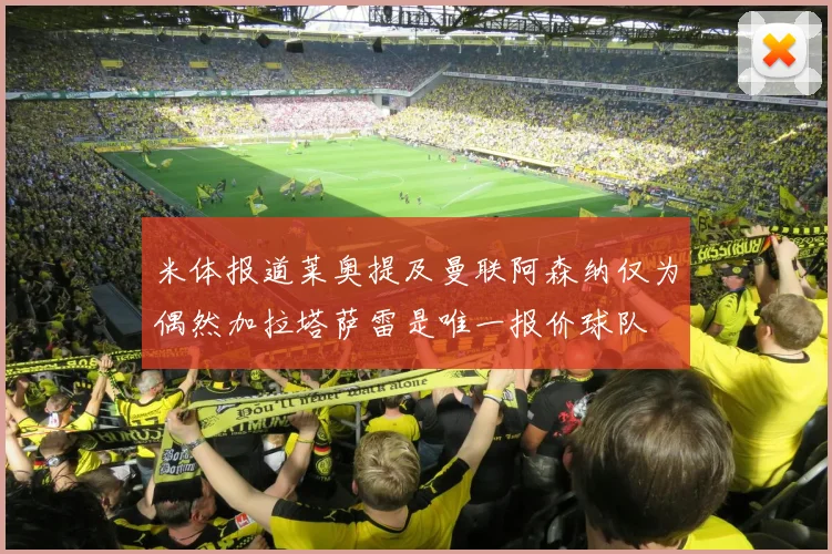 米体报道莱奥提及曼联阿森纳仅为偶然加拉塔萨雷是唯一报价球队